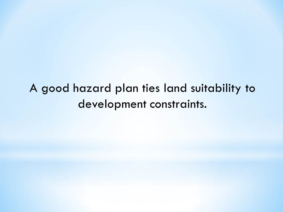 A good hazard plan ties land suitability to development constraints.