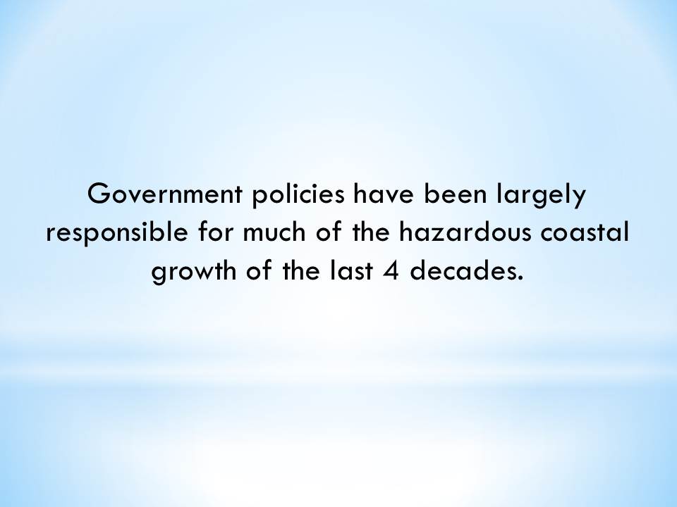 Government policies have been largely responsible for much of the hazardous coastal growth of the last 4 decades.